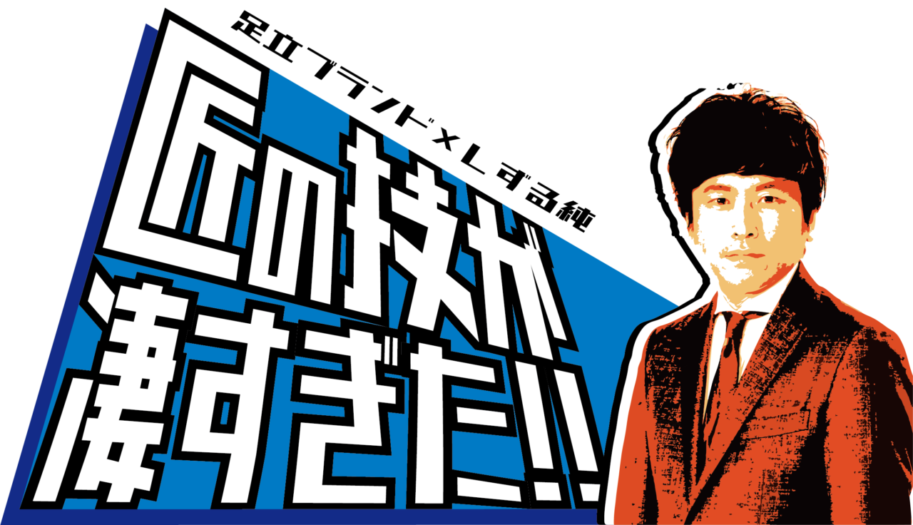 足立ブランド×しずる純 ～匠の技が凄すぎた